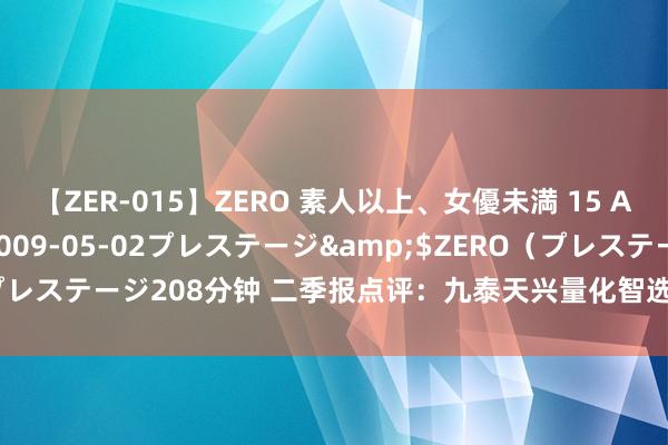 【ZER-015】ZERO 素人以上、女優未満 15 AYAKA</a>2009-05-02プレステージ&$ZERO（プレステージ208分钟 二季报点评：九泰天兴量化智选A基金季度涨幅-1.97%