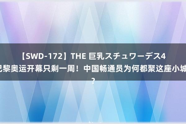 【SWD-172】THE 巨乳スチュワーデス4 巴黎奥运开幕只剩一周！中国畅通员为何都聚这座小城？